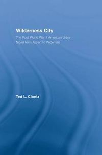Cover image for Wilderness City: The Post World War II American Urban Novel from Algren to Wideman