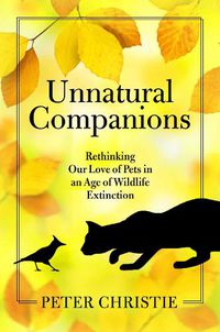 Cover image for Unnatural Companions: Rethinking Our Love of Pets in an  Age of Wildlife Extinction