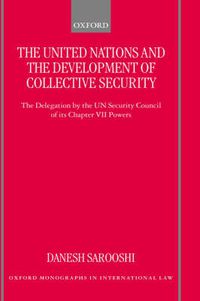 Cover image for The United Nations and the Development of Collective Security: The Delegation by the UN Security Council of Its Chapter VII Powers