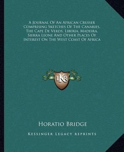 Cover image for A Journal of an African Cruiser Comprising Sketches of the Canaries, the Cape de Verds, Liberia, Madeira, Sierra Leone and Other Places of Interest on the West Coast of Africa