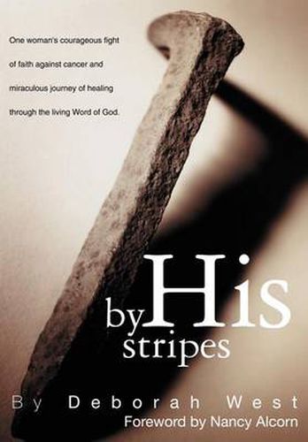 Cover image for By His Stripes: The Story of One Woman's Courageous Fight Against Cancer and Miraculous Healing Through the Living Word of God