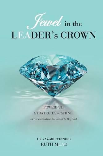 Cover image for Jewel in the LEADER's CROWN: Powerful Strategies to Shine as an Executive Assistant & Beyond