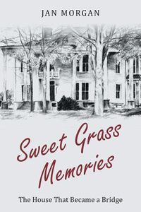 Cover image for Sweet Grass Memories: The House That Became a Bridge