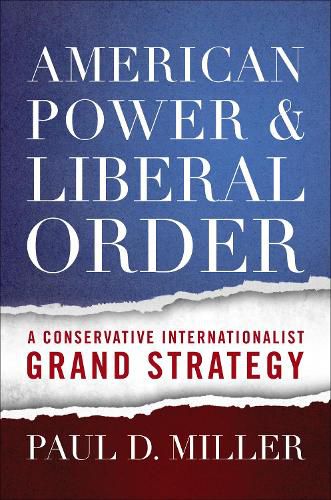 American Power and Liberal Order: A Conservative Internationalist Grand Strategy