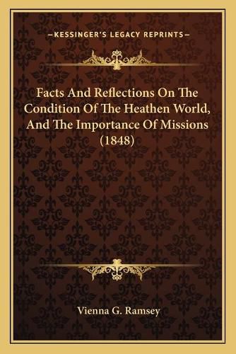 Cover image for Facts and Reflections on the Condition of the Heathen World, and the Importance of Missions (1848)