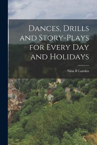 Cover image for Dances, Drills and Story-plays for Every Day and Holidays