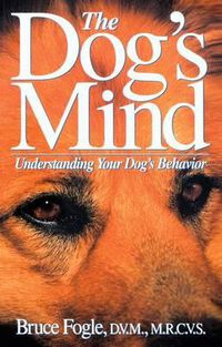 Cover image for The Dog's Mind: Understanding Your Dog's Behavior