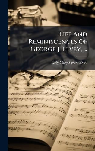 Cover image for Life And Reminiscences Of George J. Elvey, ...