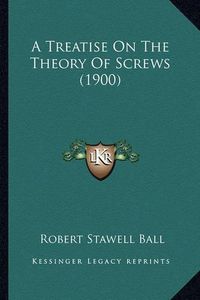 Cover image for A Treatise on the Theory of Screws (1900) a Treatise on the Theory of Screws (1900)