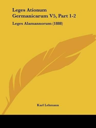 Leges Ationum Germanicarum V5, Part 1-2: Leges Alamannorum (1888)