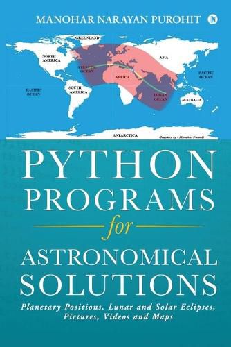 Cover image for Python Programs for Astronomical Solutions: Planetary Positions, Lunar and Solar Eclipses, Pictures, Videos and Maps