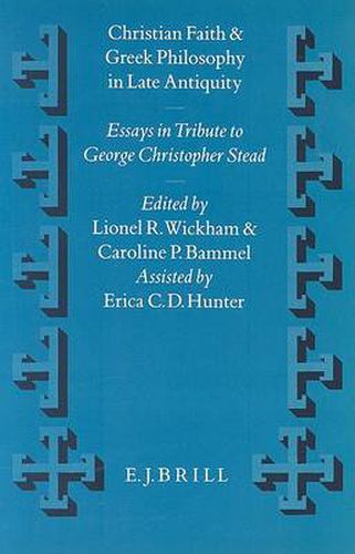 Christian Faith and Greek Philosophy in Late Antiquity: Essays in Tribute to Christopher George Stead in Celebration of his Eightieth Birthday 9th April 1993