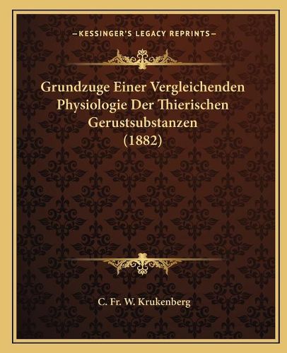 Cover image for Grundzuge Einer Vergleichenden Physiologie Der Thierischen Gerustsubstanzen (1882)