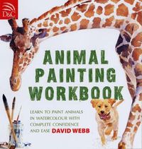 Cover image for Animal Painting Workbook: Learn to Paint Animals in Watercolour with Complete Confidence and Ease