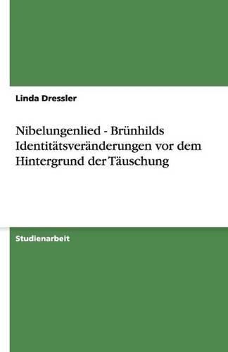 Cover image for Nibelungenlied - Brunhilds Identitatsveranderungen vor dem Hintergrund der Tauschung