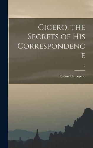 Cover image for Cicero, the Secrets of His Correspondence; 2