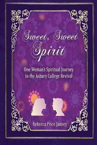 Sweet, Sweet Spirit: One Woman's Spiritual Journey to the Asbury College Revival