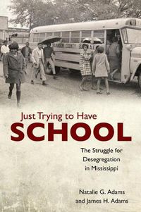 Cover image for Just Trying to Have School: The Struggle for Desegregation in Mississippi