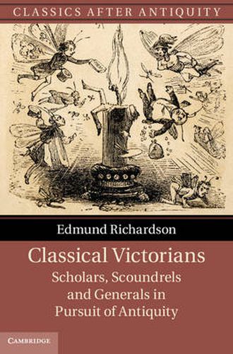 Cover image for Classical Victorians: Scholars, Scoundrels and Generals in Pursuit of Antiquity