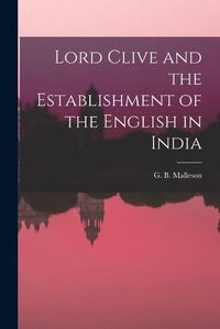 Cover image for Lord Clive and the Establishment of the English in India