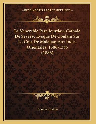 Cover image for Le Venerable Pere Jourdain Cathala de Severac Eveque de Coulam Sur La Cote de Malabar, Aux Indes Orientales, 1306-1336 (1886)