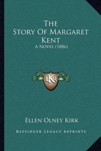 Cover image for The Story of Margaret Kent: A Novel (1886)