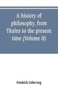 Cover image for A history of philosophy, from Thales to the present time (Volume II) History of the Modern philosophy