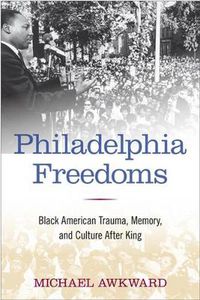 Cover image for Philadelphia Freedoms: Black American Trauma, Memory, and Culture after King