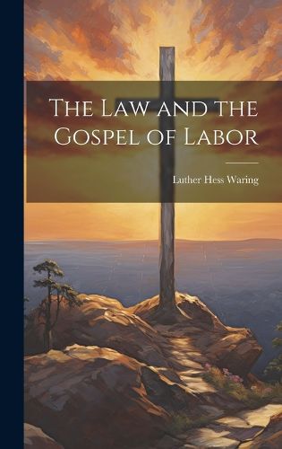 Cover image for The Law and the Gospel of Labor