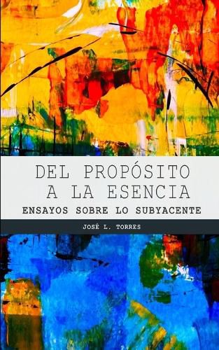 Cover image for Del proposito a la esencia: Ensayos sobre lo subyacente