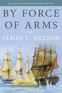 Cover image for By Force of Arms: An Isaac Biddlecomb Novel