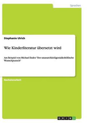 Cover image for Wie Kinderliteratur Ubersetzt Wird. Am Beispiel Von Michael Endes  Der Satanarchaolugenialkohollische Wunschpunsch
