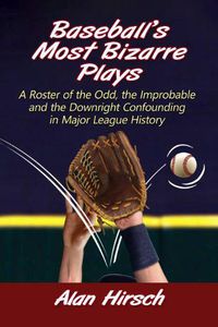 Cover image for Baseball's Most Bizarre Plays: A Roster of the Odd, the Improbable and the Downright Confounding in Major League History