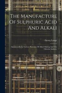 Cover image for The Manufacture Of Sulphuric Acid And Alkali