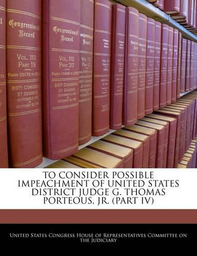 Cover image for To Consider Possible Impeachment of United States District Judge G. Thomas Porteous, Jr. (Part IV)