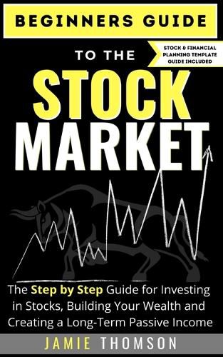 Cover image for Beginners Guide to the Stock Market: The Simple Step by Step Guide for Investing in Stocks, Building Your Wealth and Creating a Long-Term Passive Income