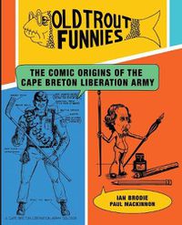 Cover image for Old Trout Funnies: The Comic Origins of the Cape Breton Liberation Army