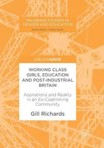 Cover image for Working Class Girls, Education and Post-Industrial Britain: Aspirations and Reality in an Ex-Coalmining Community