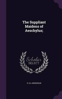 Cover image for The Suppliant Maidens of Aeschylus;