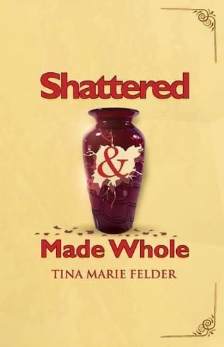 Shattered & Made Whole: Failures Don't Break Us-They Refine Our Success