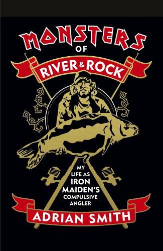 Monsters of River & Rock: My Life as Iron Maiden's Compulsive Angler