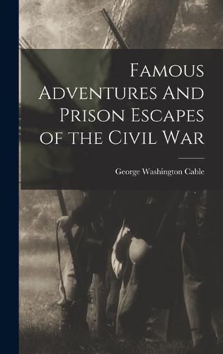 Famous Adventures And Prison Escapes of the Civil War