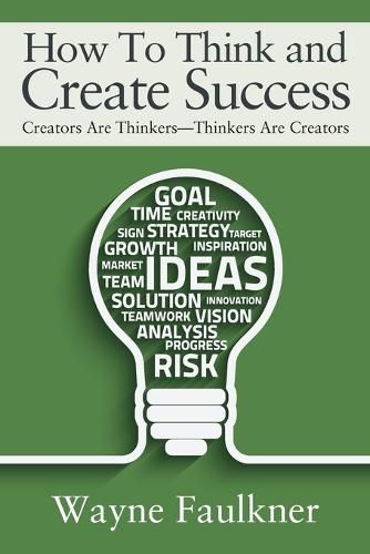 Cover image for How To Think and Create Success: Creators Are Thinkers-Thinkers Are Creators