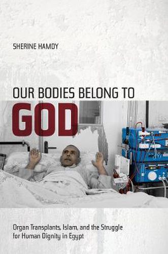 Cover image for Our Bodies Belong to God: Organ Transplants, Islam, and the Struggle for Human Dignity in Egypt