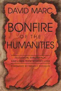 Cover image for Bonfire of the Humanities: Television, Subliteracy, and Long-Term Memory Loss