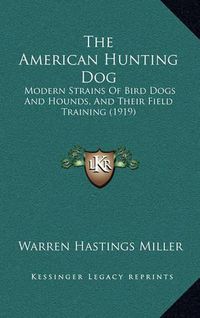 Cover image for The American Hunting Dog: Modern Strains of Bird Dogs and Hounds, and Their Field Training (1919)