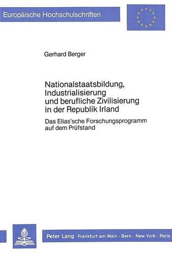 Cover image for Nationalstaatsbildung, Industrialisierung Und Berufliche Zivilisierung in Der Republik Irland: Das Elias'sche Forschungsprogramm Auf Dem Pruefstand