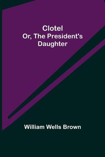 Cover image for Clotel; or, The President's Daughter