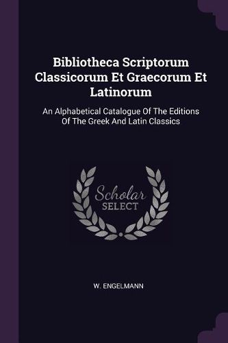 Cover image for Bibliotheca Scriptorum Classicorum Et Graecorum Et Latinorum