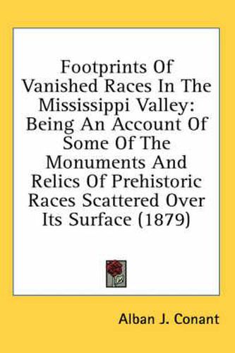 Cover image for Footprints of Vanished Races in the Mississippi Valley: Being an Account of Some of the Monuments and Relics of Prehistoric Races Scattered Over Its Surface (1879)